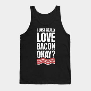 I Just Really Love Bacon, Okay? Tank Top